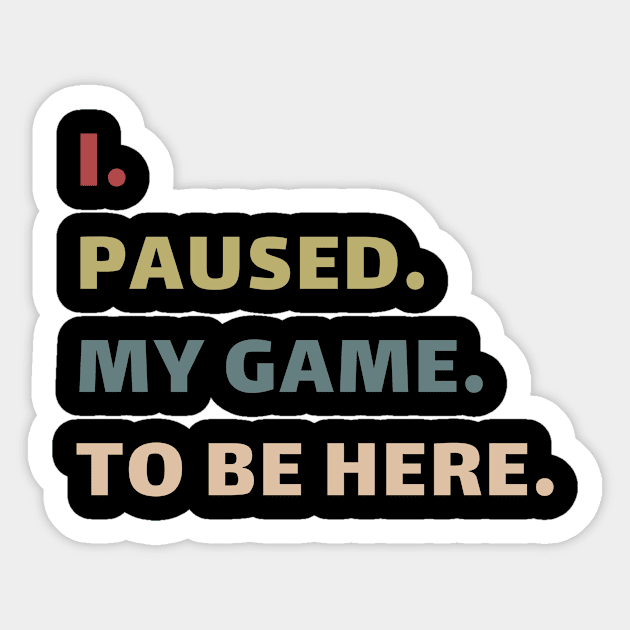 I Paused My Game To Be Here You're Welcome Shirt Sticker by Aliaksandr